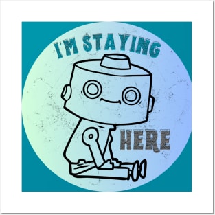 Cute Robot - I'm Staying Here Posters and Art